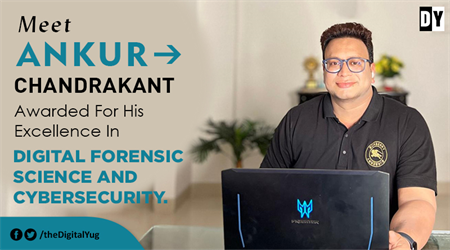 Meet Ankur Chandrakant : Awarded For His Excellence In Digital Forensic Science And Cybersecurity.