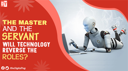 The Master and the Servant: Will Technology Reverse the Roles?