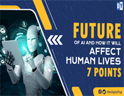 Future of AI and How it Will Affect Human Lives : 7 Points