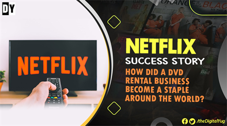 Netflix's Success Story: How did a DVD rental business become a staple around the world?