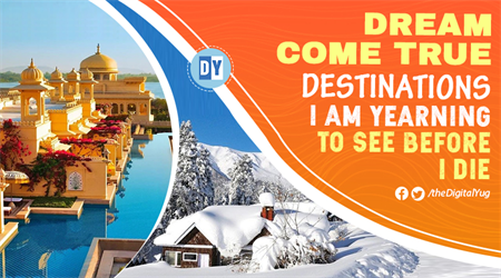 Dream Come True Destinations I am Yearning to see before i die