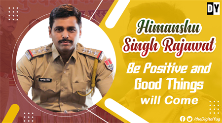Himanshu Singh Rajawat - Be Positive and Good Things will Come