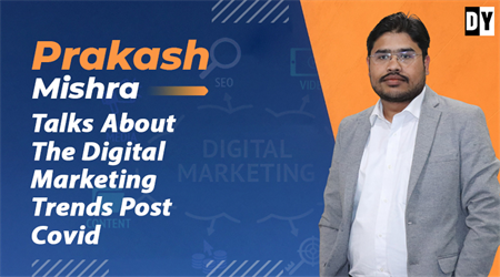 Prakash Mishra Talks About The Digital Marketing Trends Post Covid