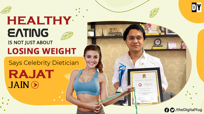 Healthy Eating is Not Just About Losing Weight, Says Celebrity Dietician Rajat Jain