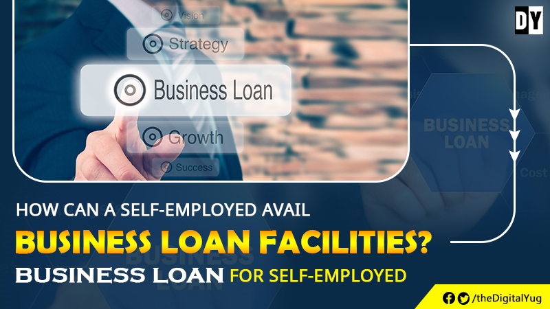 How can a self-employed avail business loan facilities? Business Loan for Self-employed
